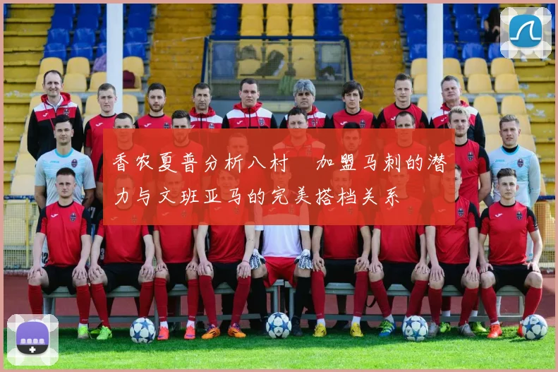 香农夏普分析八村塁加盟马刺的潜力与文班亚马的完美搭档关系