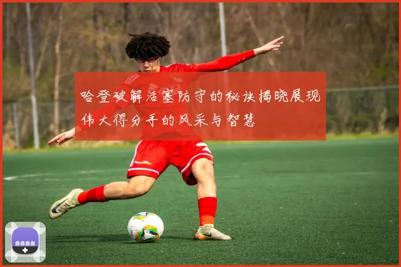 哈登破解活塞防守的秘诀揭晓展现伟大得分手的风采与智慧