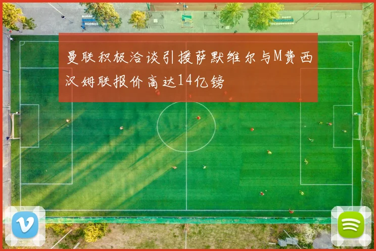 曼联积极洽谈引援萨默维尔与M费西汉姆联报价高达14亿镑