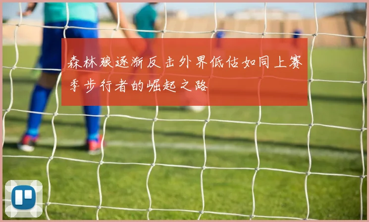 森林狼逐渐反击外界低估如同上赛季步行者的崛起之路
