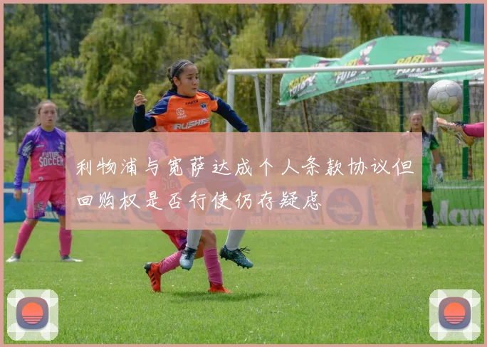 利物浦与宽萨达成个人条款协议但回购权是否行使仍存疑虑